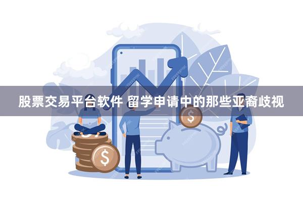 股票交易平台软件 留学申请中的那些亚裔歧视