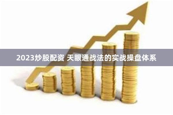 2023炒股配资 天眼通战法的实战操盘体系